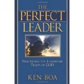 The Perfect Leader: Practicing the Leadership Traits of God by Kenneth Boa